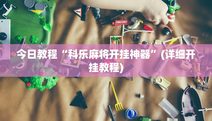 今日教程“科乐麻将开挂神器”(详细开挂教程)