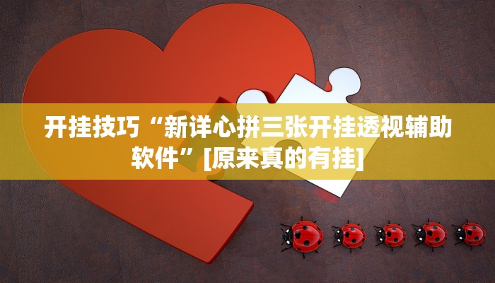 开挂技巧“新详心拼三张开挂透视辅助软件”[原来真的有挂]
