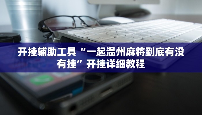 开挂辅助工具“一起温州麻将到底有没有挂”开挂详细教程