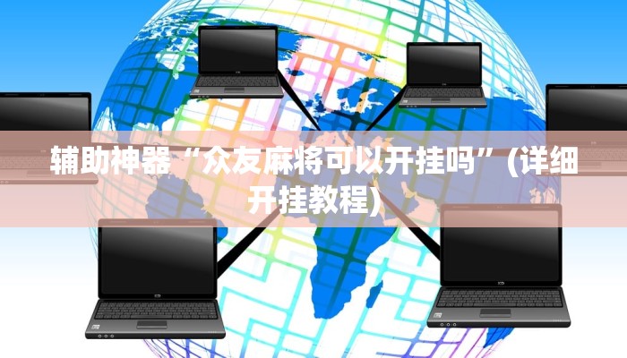 辅助神器“微乐广西麻将小程序必赢神器免费安装”(详细开挂教程) 辅助神器“微乐广西麻将小程序必赢神器免费安装”(详细开挂教程)