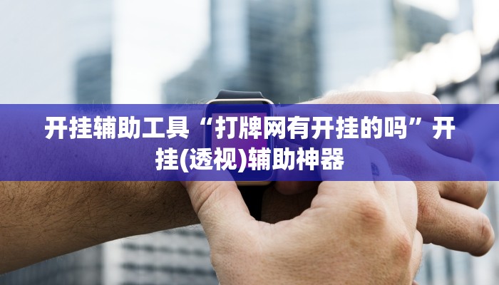 开挂辅助工具“打牌网有开挂的吗”开挂(透视)辅助神器 开挂辅助工具“打牌网有开挂的吗”开挂(透视)辅助神器