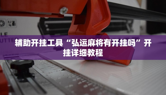 辅助开挂工具“弘运麻将有开挂吗”开挂详细教程