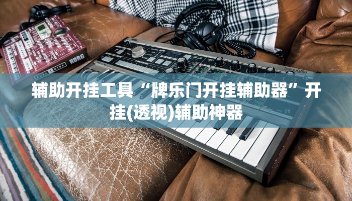 辅助开挂工具“牌乐门开挂辅助器”开挂(透视)辅助神器 辅助开挂工具“牌乐门开挂辅助器”开挂(透视)辅助神器