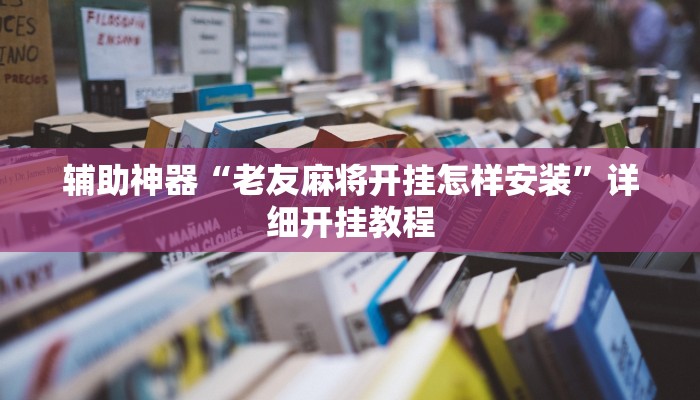 辅助神器“老友麻将开挂怎样安装”详细开挂教程