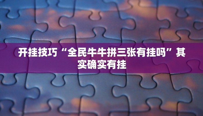 开挂技巧“全民牛牛拼三张有挂吗”其实确实有挂
