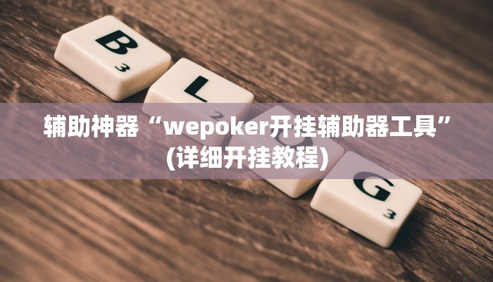 辅助神器“wepoker开挂辅助器工具”(详细开挂教程)