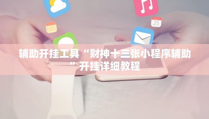 辅助开挂工具“财神十三张小程序辅助”开挂详细教程