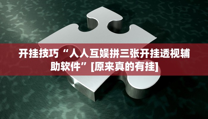 开挂技巧“人人互娱拼三张开挂透视辅助软件”[原来真的有挂]