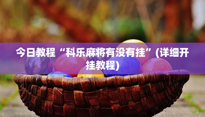 今日教程“科乐麻将有没有挂”(详细开挂教程)