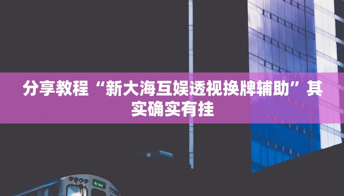 分享教程“新大海互娱透视换牌辅助”其实确实有挂