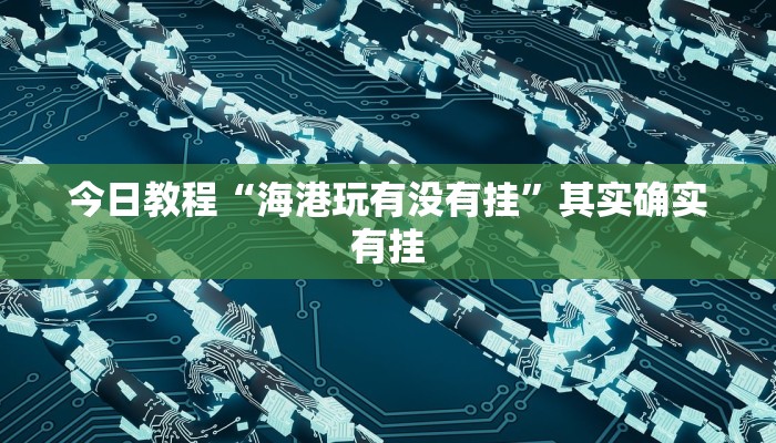 今日教程“海港玩有没有挂”其实确实有挂