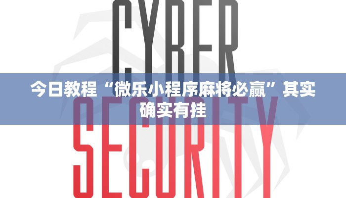 今日教程“微乐小程序麻将必赢”其实确实有挂