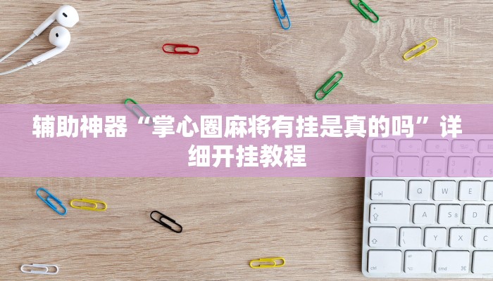 辅助神器“掌心圈麻将有挂是真的吗”详细开挂教程