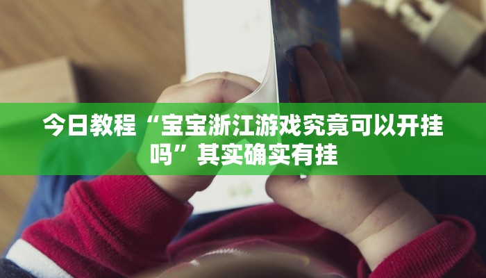 今日教程“宝宝浙江游戏究竟可以开挂吗”其实确实有挂