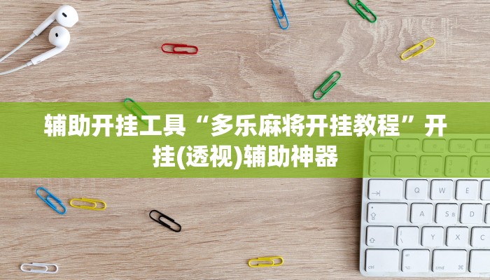 辅助开挂工具“多乐麻将开挂教程”开挂(透视)辅助神器 辅助开挂工具“多乐麻将开挂教程”开挂(透视)辅助神器
