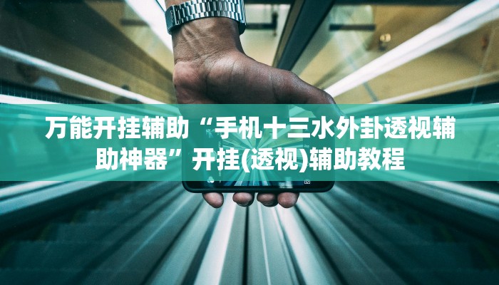 万能开挂辅助“手机十三水外卦透视辅助神器”开挂(透视)辅助教程