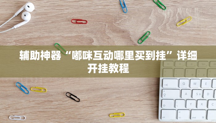 辅助神器“嘟咪互动哪里买到挂”详细开挂教程