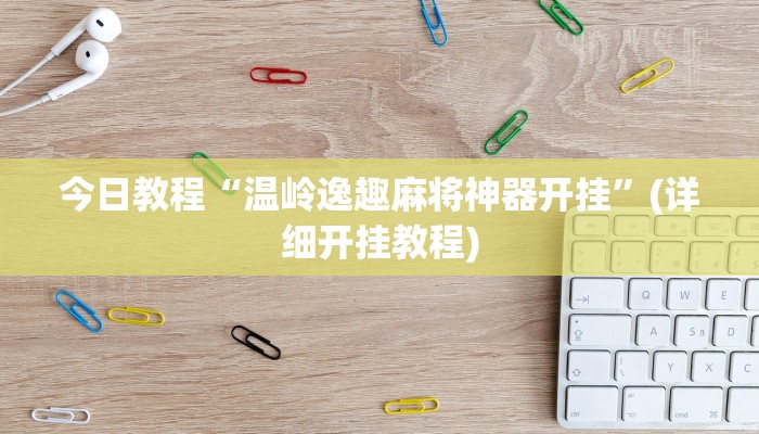 今日教程“温岭逸趣麻将神器开挂”(详细开挂教程)