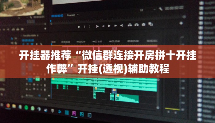 开挂器推荐“微信群连接开房拼十开挂作弊”开挂(透视)辅助教程