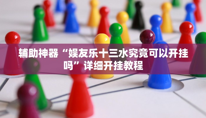 辅助神器“娱友乐十三水究竟可以开挂吗”详细开挂教程