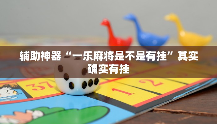 辅助神器“一乐麻将是不是有挂”其实确实有挂 辅助神器“一乐麻将是不是有挂”其实确实有挂