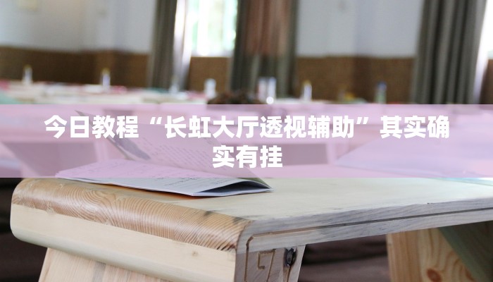 今日教程“长虹大厅透视辅助”其实确实有挂 今日教程“长虹大厅透视辅助”其实确实有挂