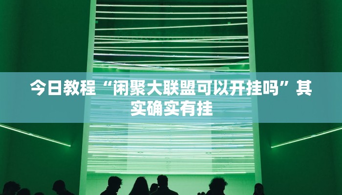 今日教程“闲聚大联盟可以开挂吗”其实确实有挂