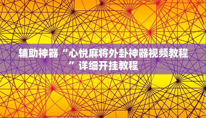 辅助神器“心悦麻将外卦神器视频教程”详细开挂教程 辅助神器“心悦麻将外卦神器视频教程”详细开挂教程