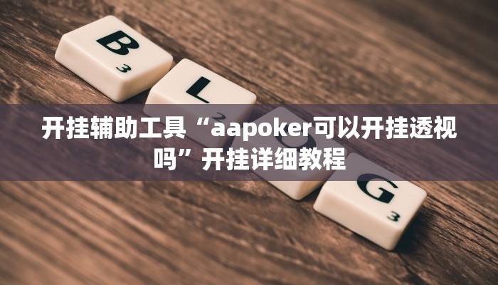 开挂辅助工具“aapoker可以开挂透视吗”开挂详细教程