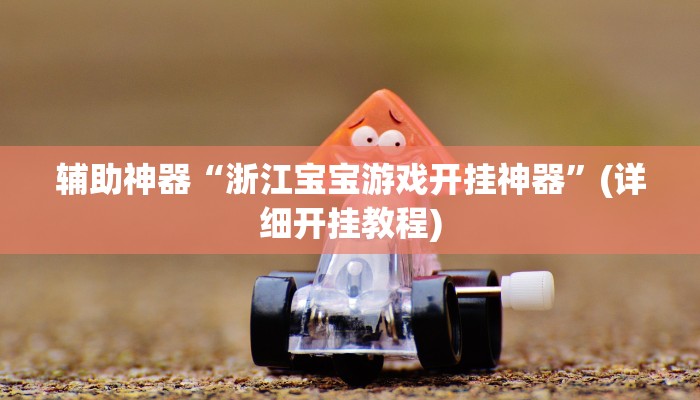 辅助神器“浙江宝宝游戏开挂神器”(详细开挂教程)