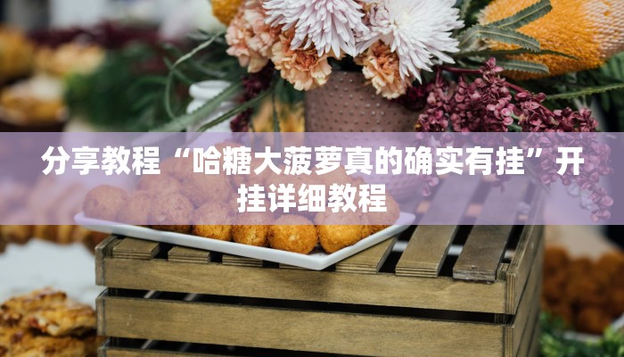 分享教程“哈糖大菠萝真的确实有挂”开挂详细教程