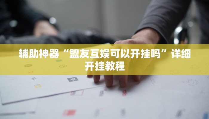 辅助神器“盟友互娱可以开挂吗”详细开挂教程