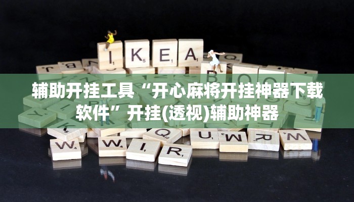 辅助开挂工具“开心麻将开挂神器下载软件”开挂(透视)辅助神器