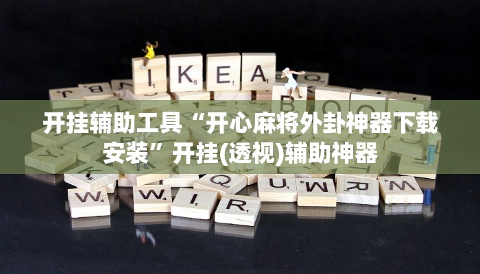 开挂辅助工具“开心麻将外卦神器下载安装”开挂(透视)辅助神器