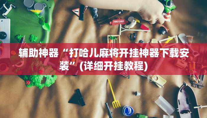 辅助神器“打哈儿麻将开挂神器下载安装”(详细开挂教程)