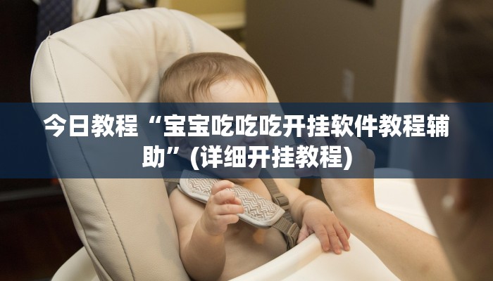 今日教程“宝宝吃吃吃开挂软件教程辅助”(详细开挂教程)
