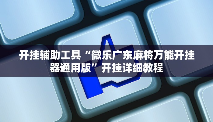 开挂辅助工具“微乐广东麻将万能开挂器通用版”开挂详细教程