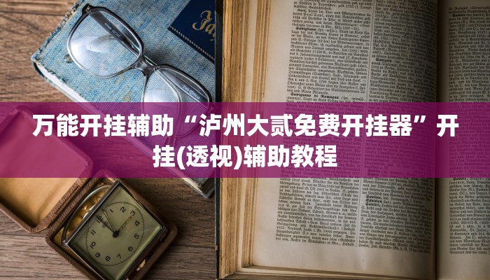 万能开挂辅助“泸州大贰免费开挂器”开挂(透视)辅助教程
