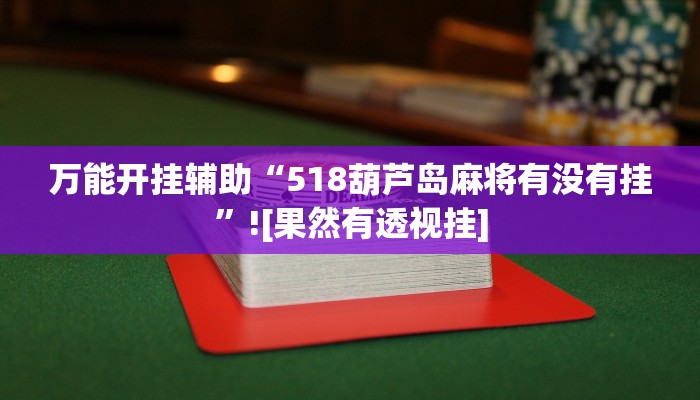 万能开挂辅助“518葫芦岛麻将有没有挂”![果然有透视挂]