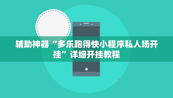 辅助神器“多乐跑得快小程序私人场开挂”详细开挂教程