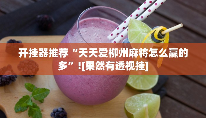 开挂器推荐“天天爱柳州麻将怎么赢的多”![果然有透视挂]