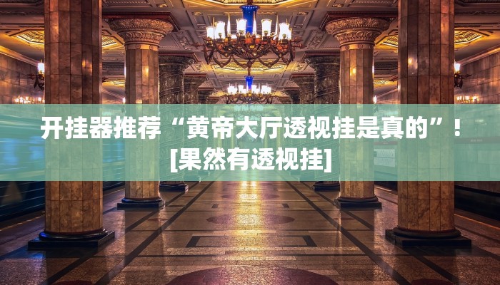 开挂器推荐“黄帝大厅透视挂是真的”![果然有透视挂]