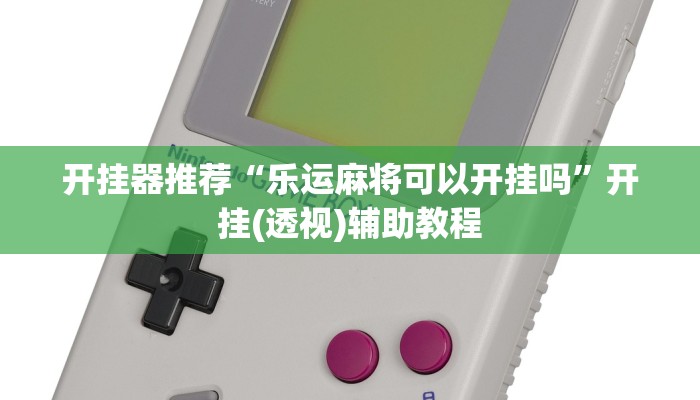 开挂器推荐“乐运麻将可以开挂吗”开挂(透视)辅助教程