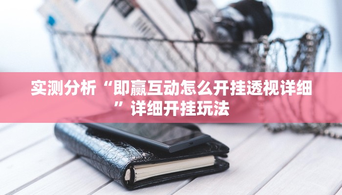 实测分析“即赢互动怎么开挂透视详细”详细开挂玩法