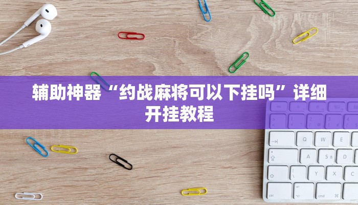 辅助神器“约战麻将可以下挂吗”详细开挂教程