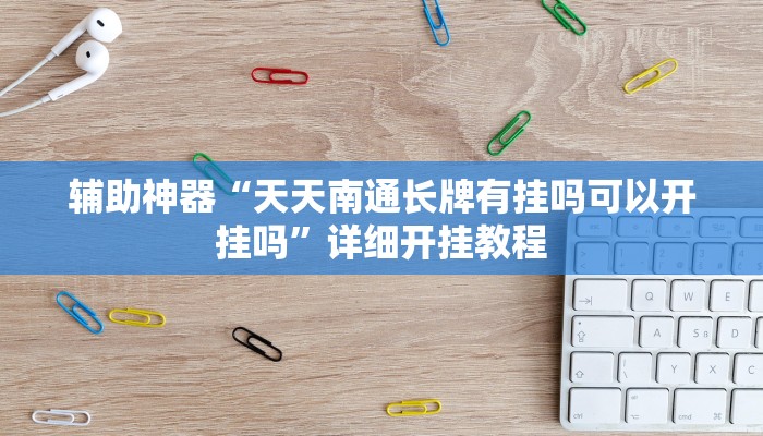 辅助神器“天天南通长牌有挂吗可以开挂吗”详细开挂教程