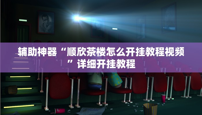 辅助神器“顺欣茶楼怎么开挂教程视频”详细开挂教程