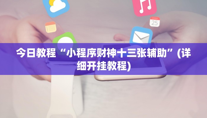 今日教程“小程序财神十三张辅助”(详细开挂教程)