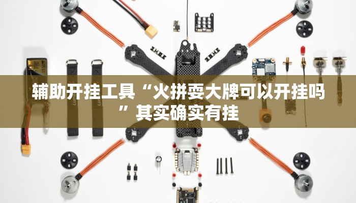 辅助开挂工具“火拼耍大牌可以开挂吗”其实确实有挂