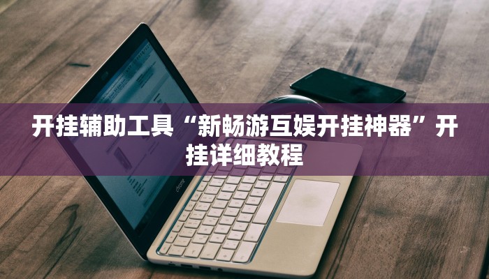 开挂辅助工具“新畅游互娱开挂神器”开挂详细教程